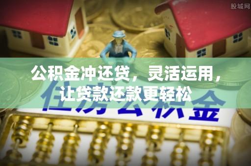西双版纳公积金冲还贷，灵活运用，让贷款还款更轻松