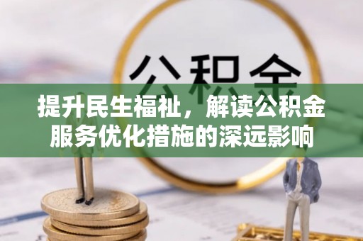 西双版纳提升民生福祉，解读公积金服务优化措施的深远影响