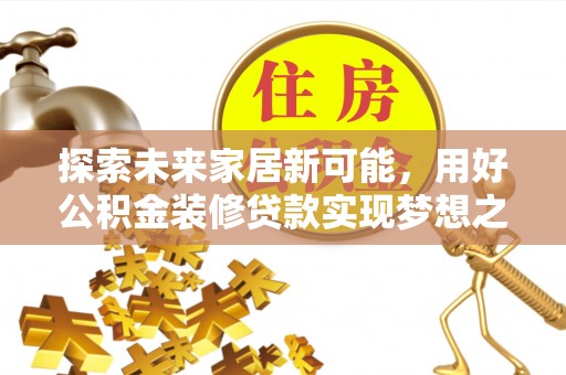 西双版纳探索未来家居新可能，用好公积金装修贷款实现梦想之家