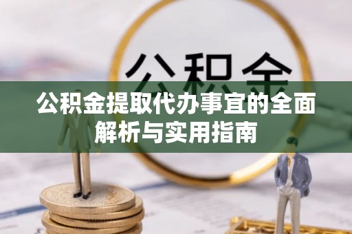 西双版纳公积金提取代办事宜的全面解析与实用指南