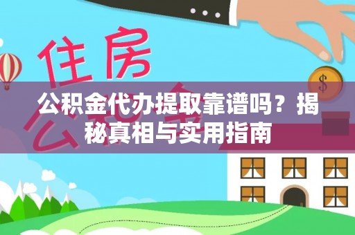 西双版纳公积金代办提取靠谱吗？揭秘真相与实用指南
