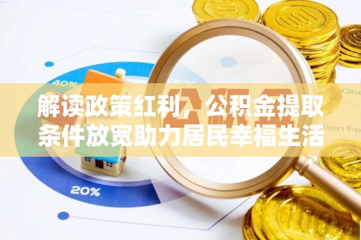 西双版纳解读政策红利，公积金提取条件放宽助力居民幸福生活