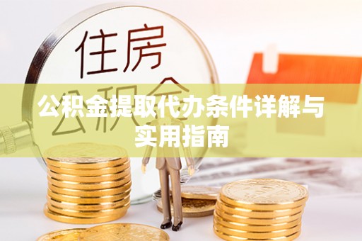 西双版纳公积金提取代办条件详解与实用指南