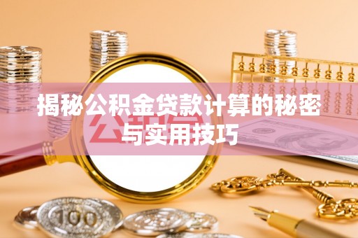 西双版纳揭秘公积金贷款计算的秘密与实用技巧