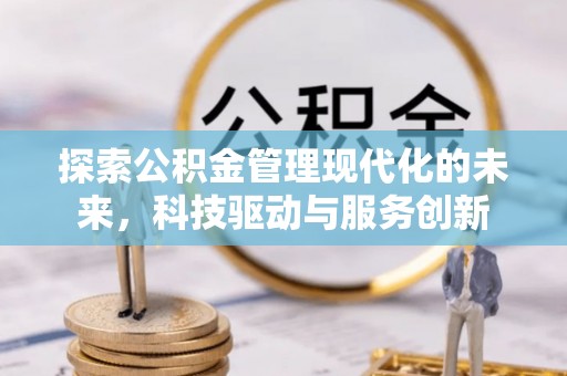 西双版纳探索公积金管理现代化的未来，科技驱动与服务创新