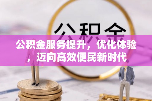 西双版纳公积金服务提升，优化体验，迈向高效便民新时代