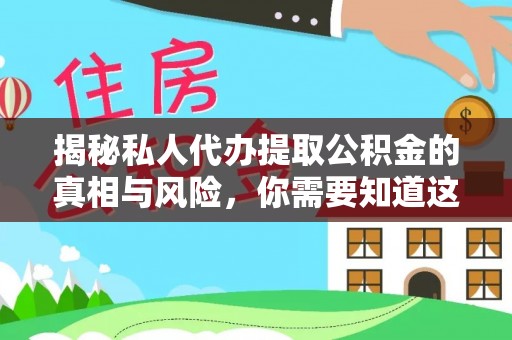 西双版纳揭秘私人代办提取公积金的真相与风险，你需要知道这些！