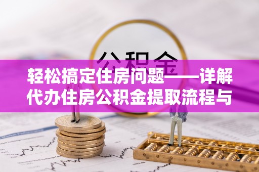 西双版纳轻松搞定住房问题——详解代办住房公积金提取流程与技巧