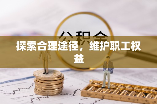 西双版纳探索合理途径，维护职工权益