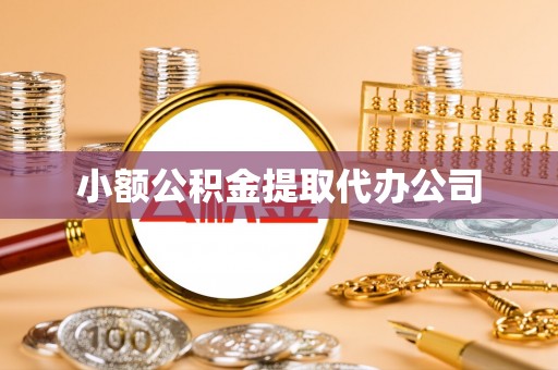 西双版纳小额公积金提取代办公司